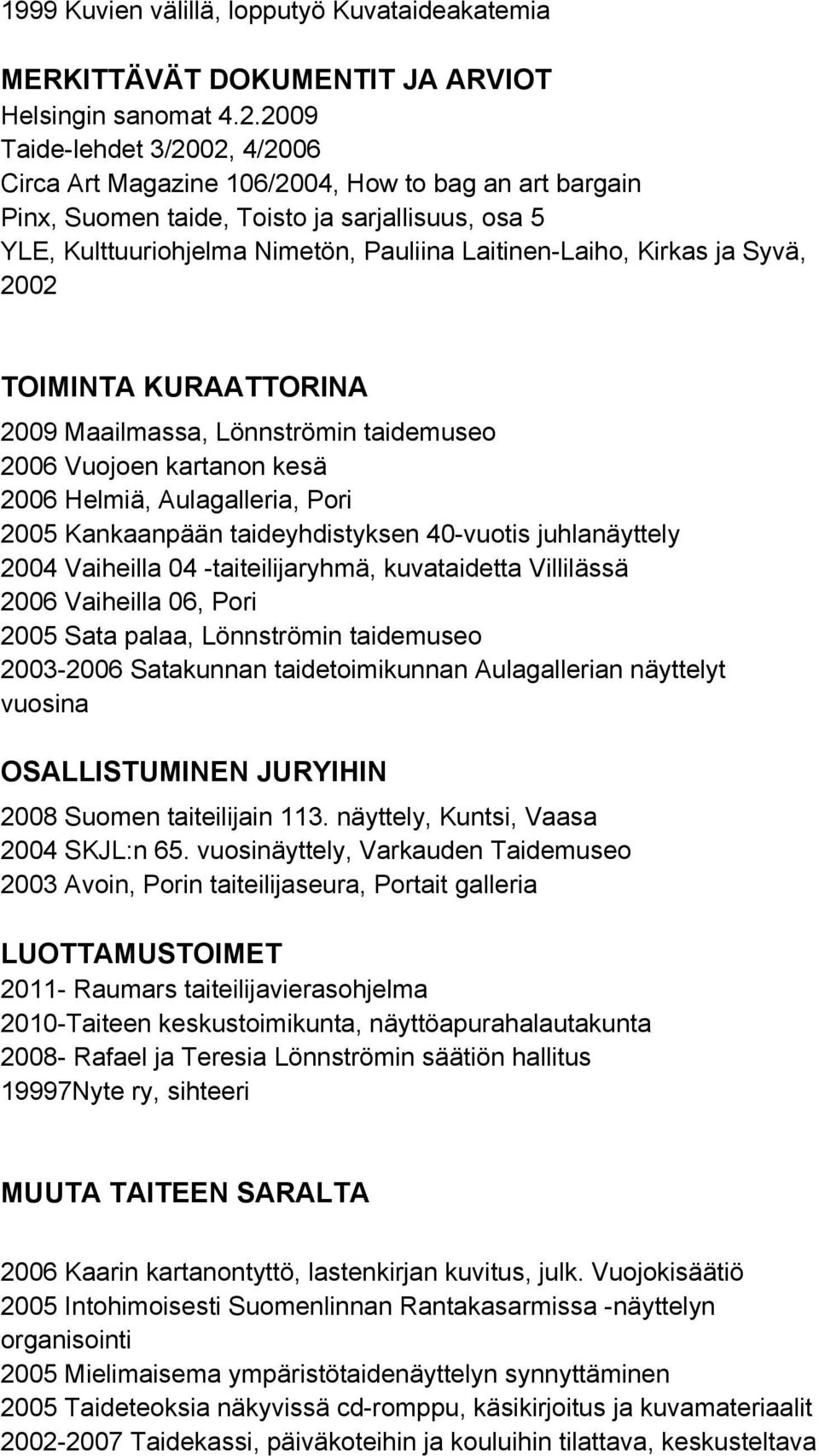 Kirkas ja Syvä, 2002 TOIMINTA KURAATTORINA 2009 Maailmassa, Lönnströmin taidemuseo 2006 Vuojoen kartanon kesä 2006 Helmiä, Aulagalleria, Pori 2005 Kankaanpään taideyhdistyksen 40-vuotis juhlanäyttely