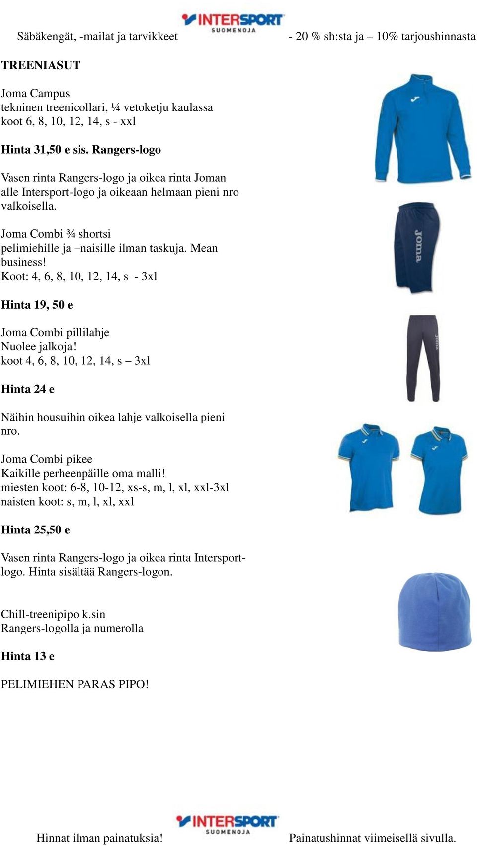 Koot: 4, 6, 8, 10, 12, 14, s - 3xl Hinta 19, 50 e Joma Combi pillilahje Nuolee jalkoja! koot 4, 6, 8, 10, 12, 14, s 3xl Hinta 24 e Näihin housuihin oikea lahje valkoisella pieni nro.