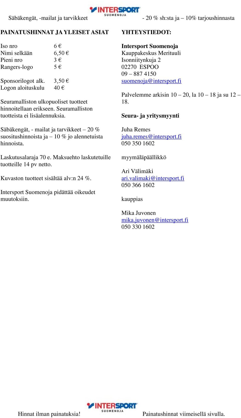 Maksuehto laskutetuille tuotteille 14 pv netto. Kuvaston tuotteet sisältää alv:n 24 %. Intersport Suomenoja pidättää oikeudet muutoksiin.