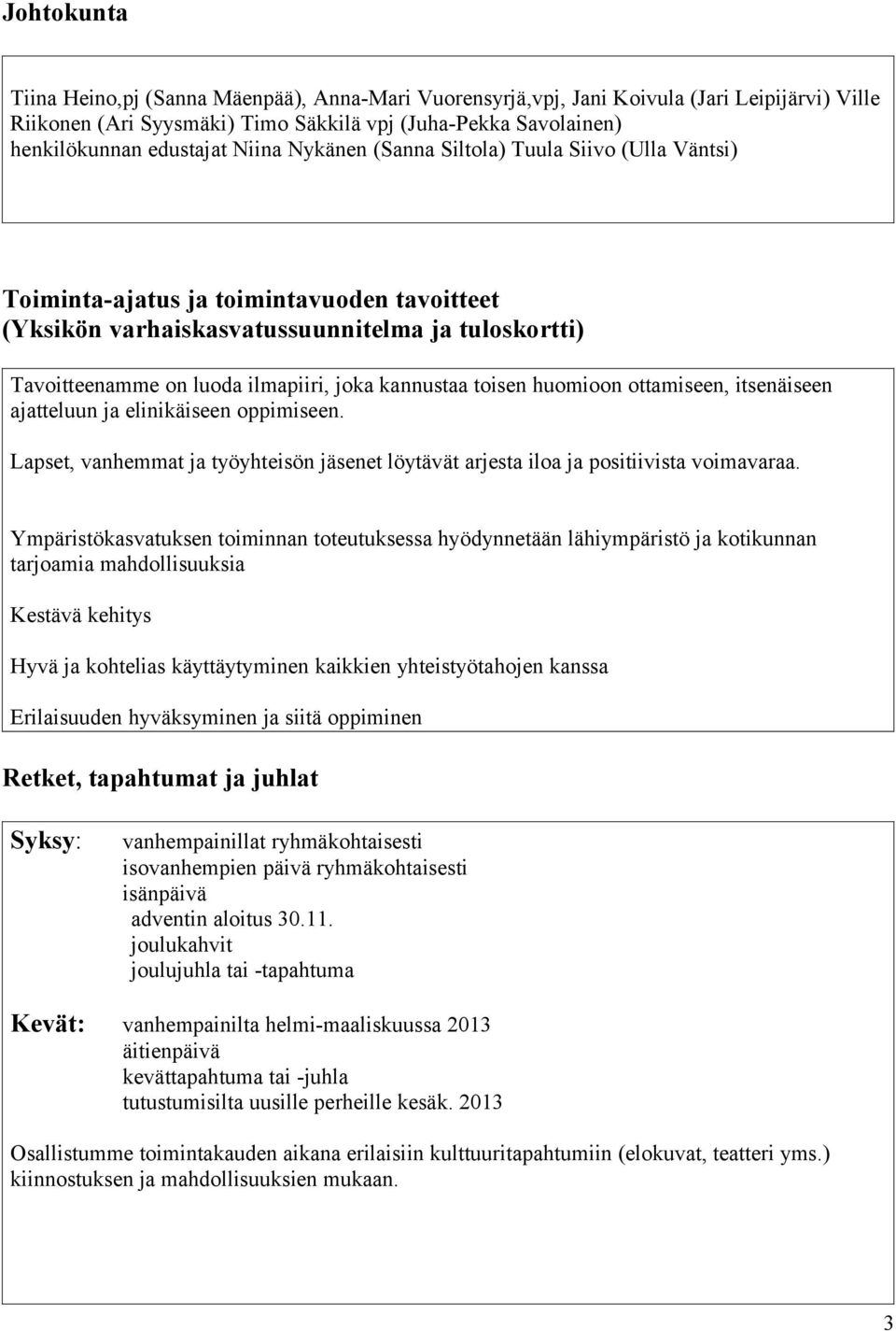 kannustaa toisen huomioon ottamiseen, itsenäiseen ajatteluun ja elinikäiseen oppimiseen. Lapset, vanhemmat ja työyhteisön jäsenet löytävät arjesta iloa ja positiivista voimavaraa.