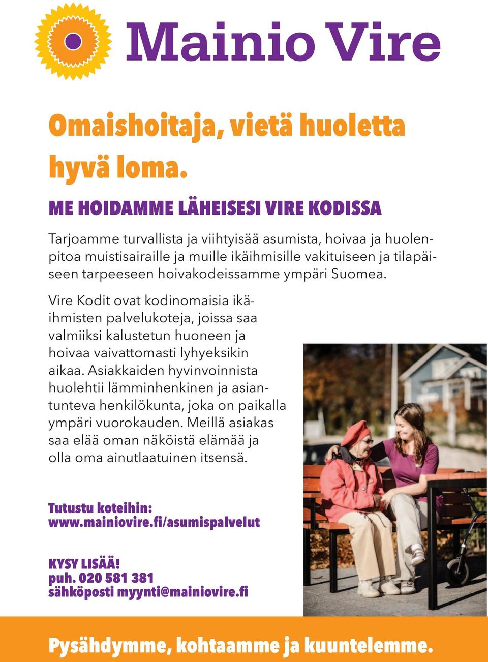 hoivakodeissamme ympäri Suomea. Vire Kodit ovat kodinomaisia ikäihmisten palvelukoteja, joissa saa valmiiksi kalustetun huoneen ja hoivaa vaivattomasti lyhyeksikin aikaa.