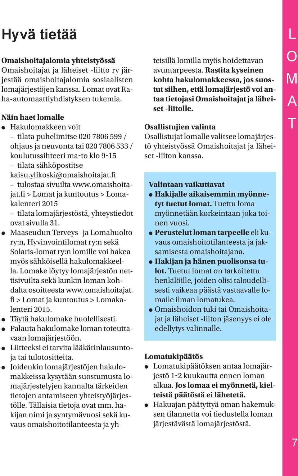 fi tulostaa sivuilta www.omaishoitajat.fi > Lomat ja kuntoutus > Lomakalenteri 2015 tilata lomajärjestöstä, yhteystiedot ovat sivulla 31.