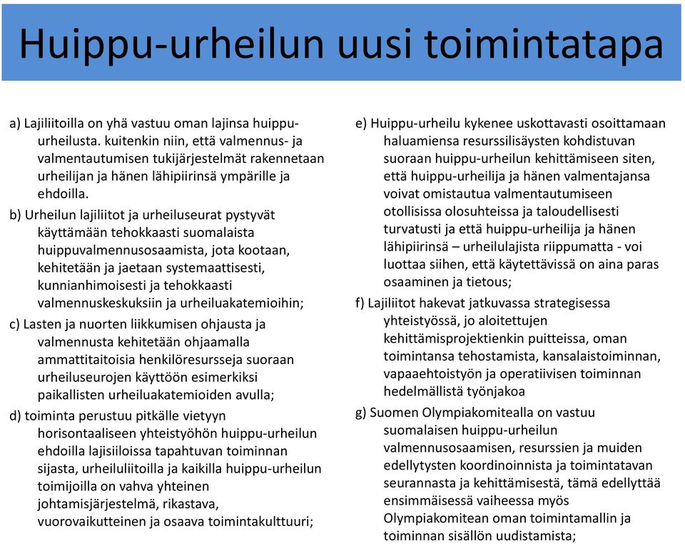 b) Urheilun lajiliitot ja urheiluseurat pystyvät käyttämään tehokkaasti suomalaista huippuvalmennusosaamista, jota kootaan, kehitetään ja jaetaan systemaattisesti, kunnianhimoisesti ja tehokkaasti