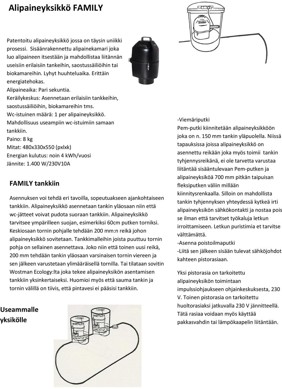 Alipaineaika: Pari sekuntia. Keräilykeskus: Asennetaan erilaisiin tankkeihin, saostussäiliöihin, biokamareihin tms. Wc-istuinen määrä: 1 per alipaineyksikkö.