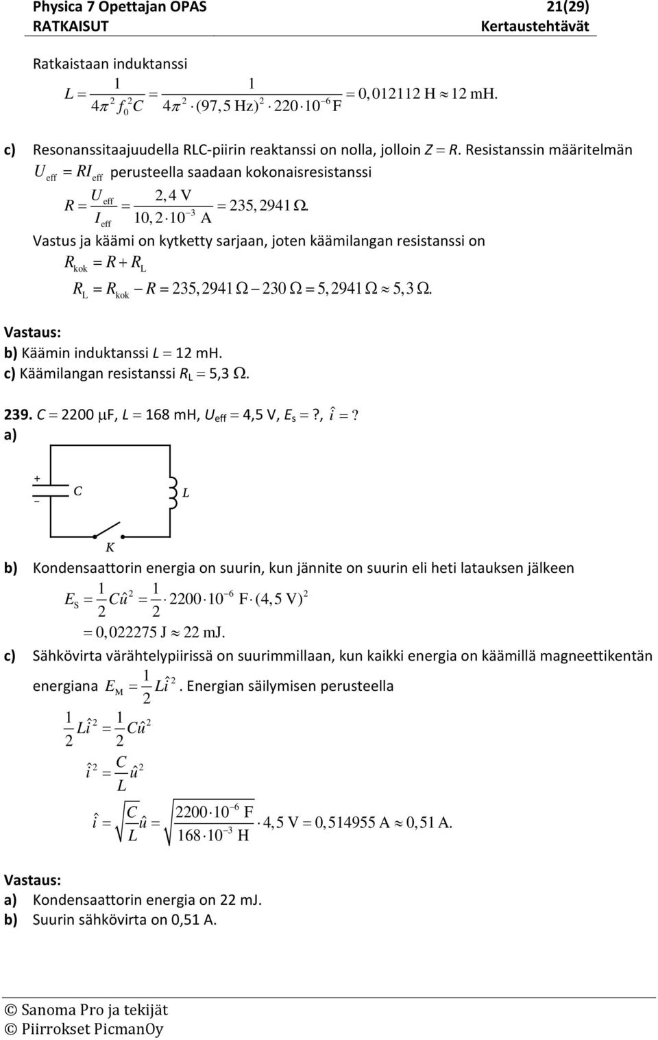 Ieff 0, 0 A Vastus ja käämi on kytketty sarjaan, joten käämilangan resistanssi on Rkok = R+ RL RL = Rkok R= 35, 94Ω0 Ω= 5, 94 Ω 5,3 Ω. b) Käämin induktanssi L = mh.