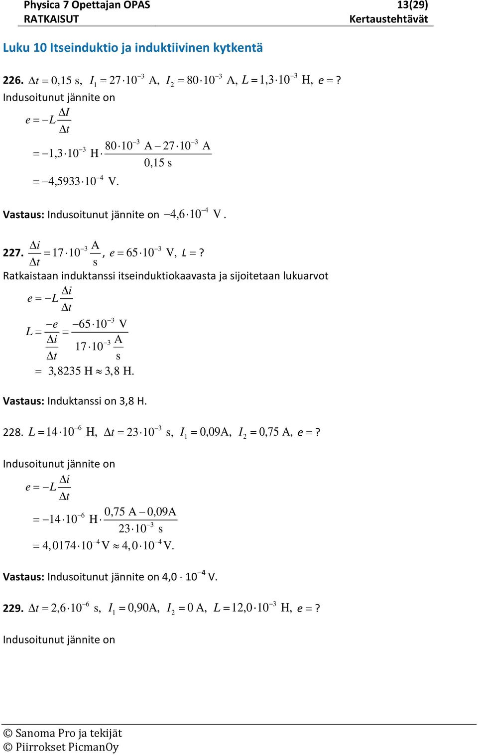 t s Ratkaistaan induktanssi itseinduktiokaavasta ja sijoitetaan lukuarvot i e= L t e 65 0 V L = = i A 7 0 t s = 3,835 H 3, 8 