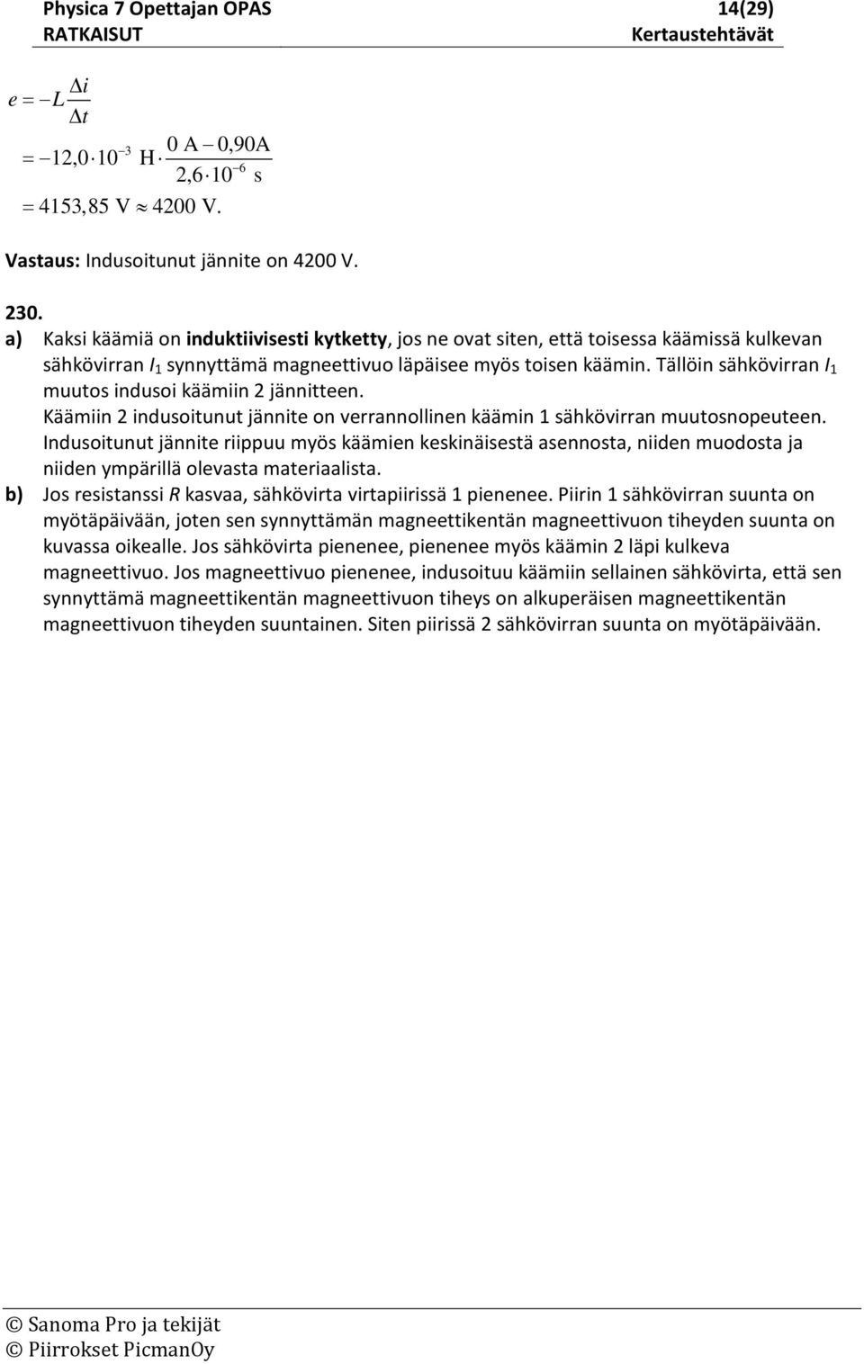 Tällöin sähkövirran I muutos indusoi käämiin jännitteen. Käämiin indusoitunut jännite on verrannollinen käämin sähkövirran muutosnopeuteen.