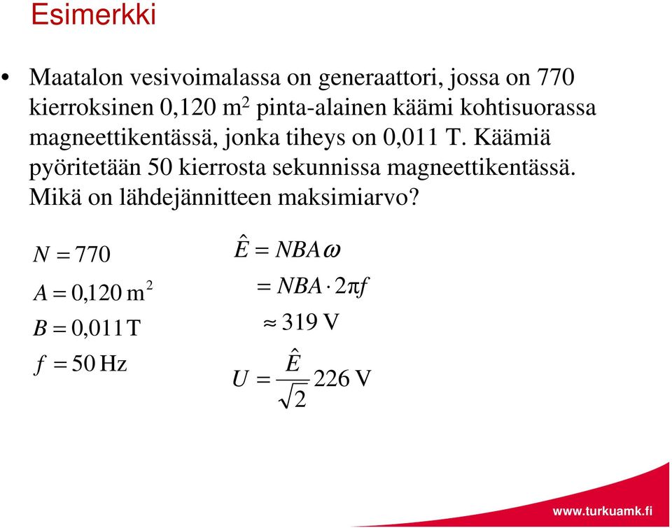 0,011 T. Käämiä pyöritetään 50 kierrosta sekunnissa magneettikentässä.