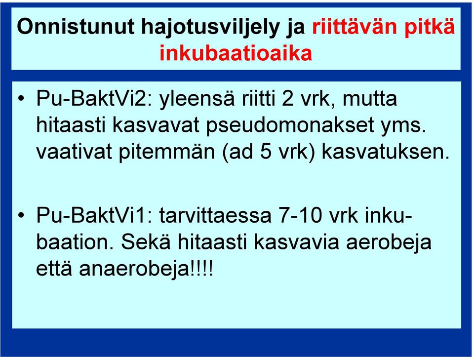 pseudomonakset yms. vaativat pitemmän (ad 5 vrk) kasvatuksen.