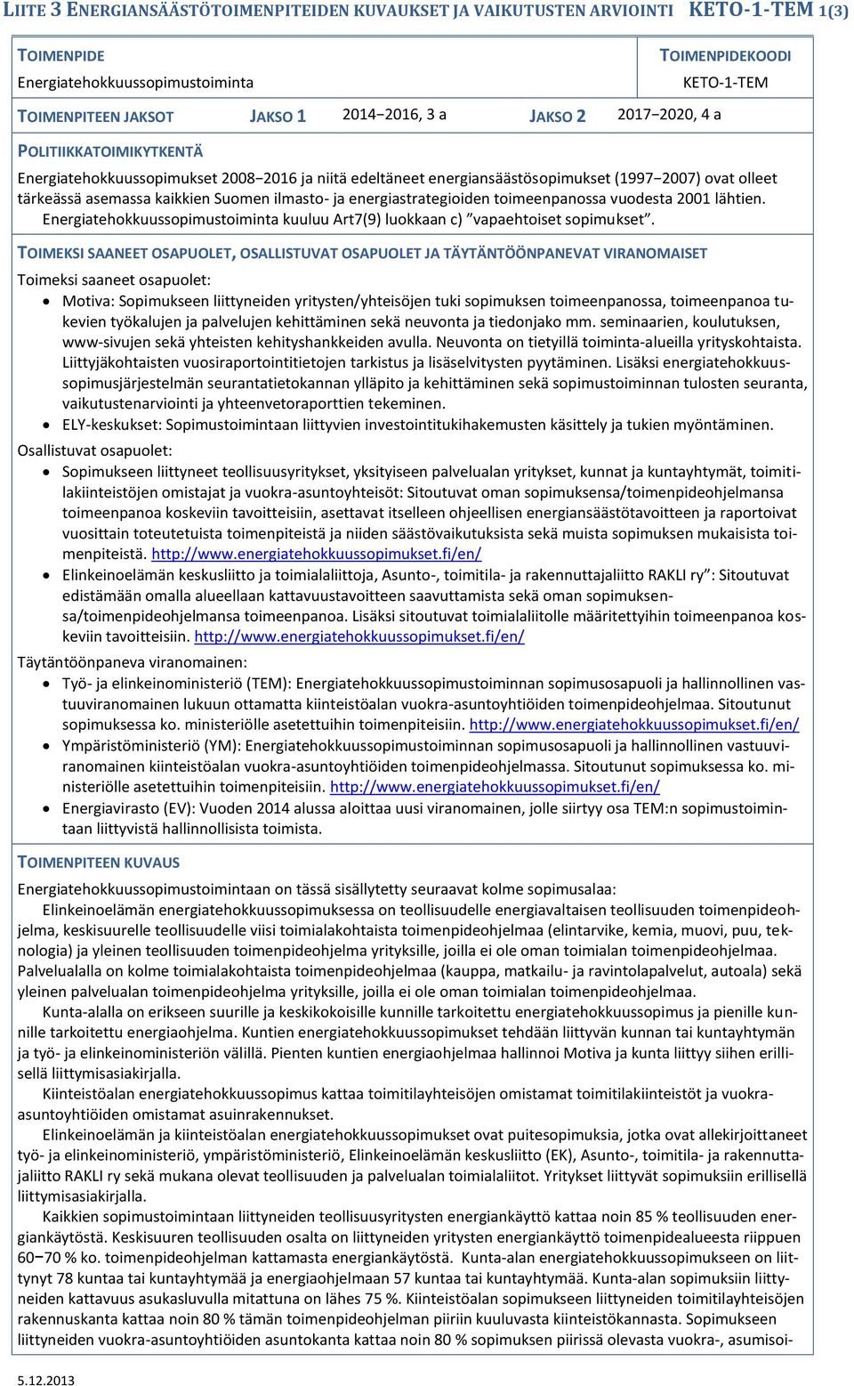 ilmasto- ja energiastrategioiden toimeenpanossa vuodesta 2001 lähtien. Energiatehokkuussopimustoiminta kuuluu Art7(9) luokkaan c) vapaehtoiset sopimukset.