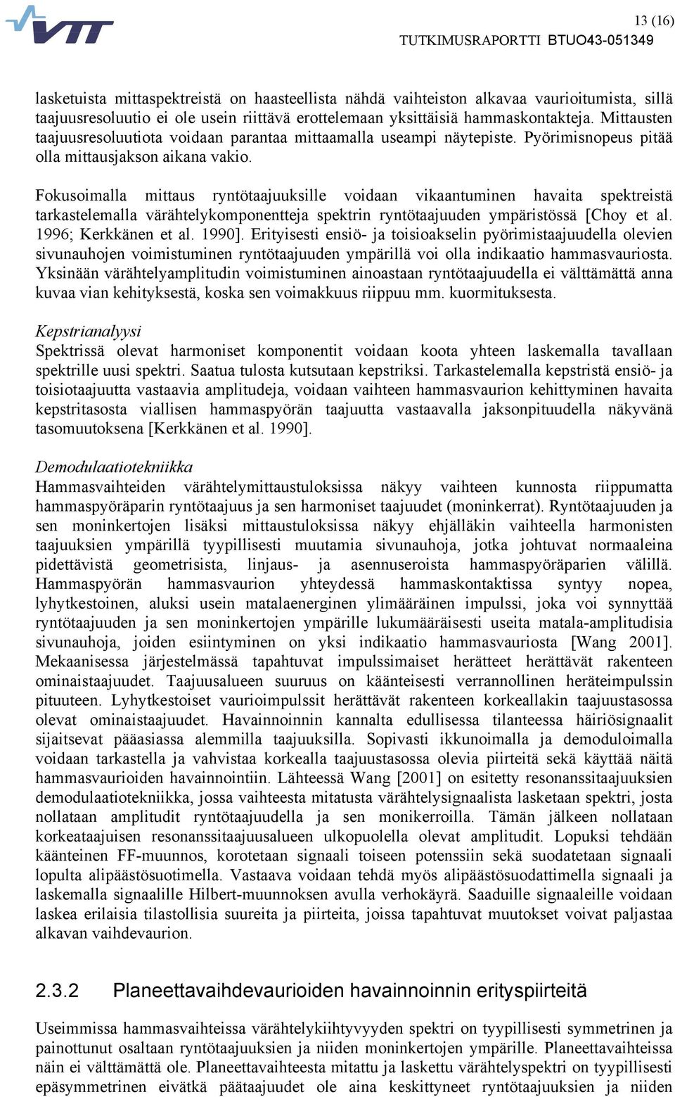 Fokusoimalla mittaus ryntötaajuuksille voidaan vikaantuminen havaita spektreistä tarkastelemalla värähtelykomponentteja spektrin ryntötaajuuden ympäristössä [Choy et al. 1996; Kerkkänen et al. 1990].