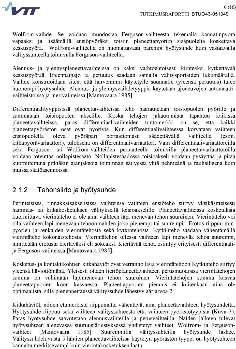 Alennus- ja ylennysplaneettavaihteissa on kaksi vaihtoehtoisesti kiinteäksi kytkettävää keskuspyörää. Eteenpäinajo ja peruutus saadaan samalla välitysportaiden lukumäärällä.