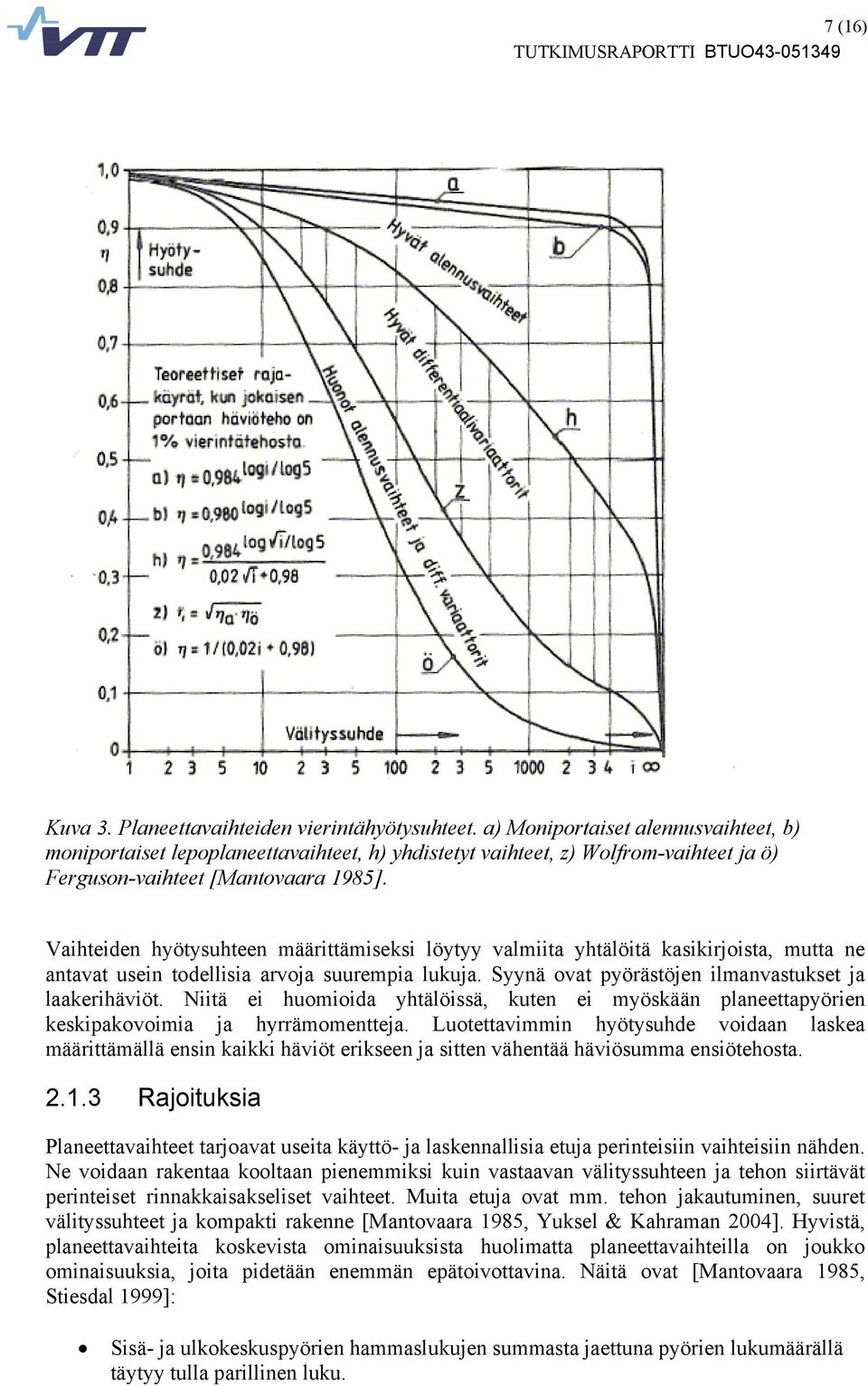 Vaihteiden hyötysuhteen määrittämiseksi löytyy valmiita yhtälöitä kasikirjoista, mutta ne antavat usein todellisia arvoja suurempia lukuja. Syynä ovat pyörästöjen ilmanvastukset ja laakerihäviöt.