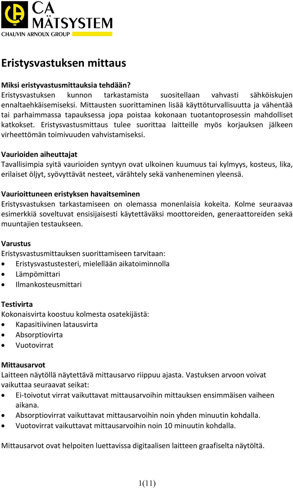 Eristysvastusmittaus tulee suorittaa laitteille myös korjauksen jälkeen virheettömän toimivuuden vahvistamiseksi.