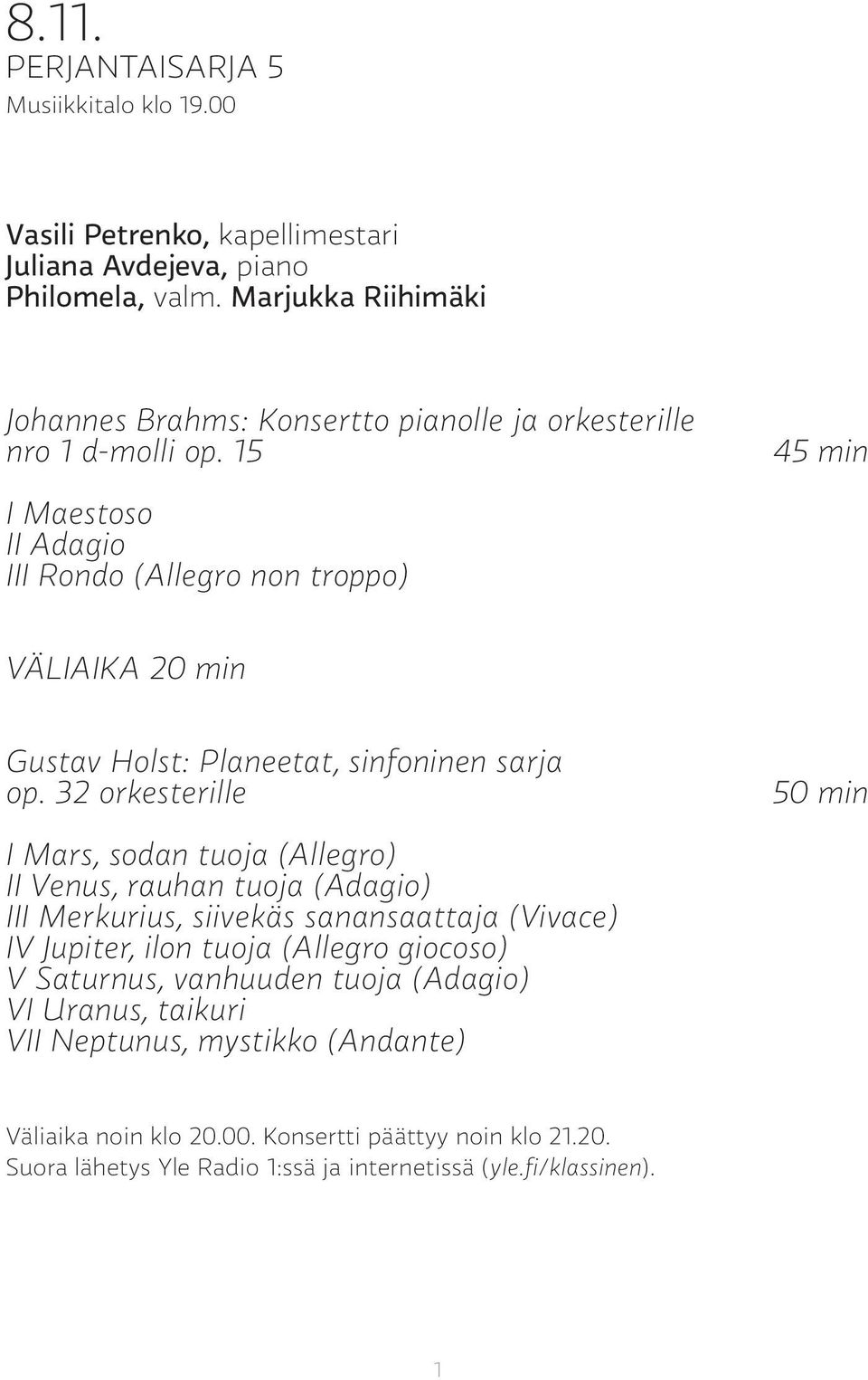 15 45 min I Maestoso II Adagio III Rondo (Allegro non troppo) VÄLIAIKA 20 min Gustav Holst: Planeetat, sinfoninen sarja op.