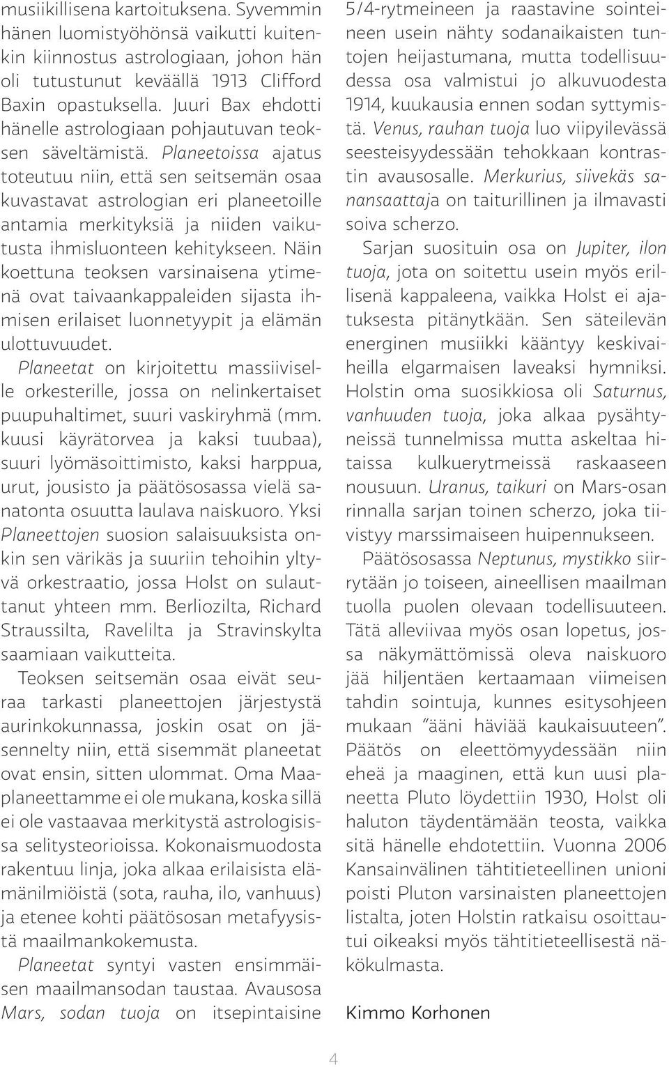 Planeetoissa ajatus toteutuu niin, että sen seitsemän osaa kuvastavat astrologian eri planeetoille antamia merkityksiä ja niiden vaikutusta ihmisluonteen kehitykseen.