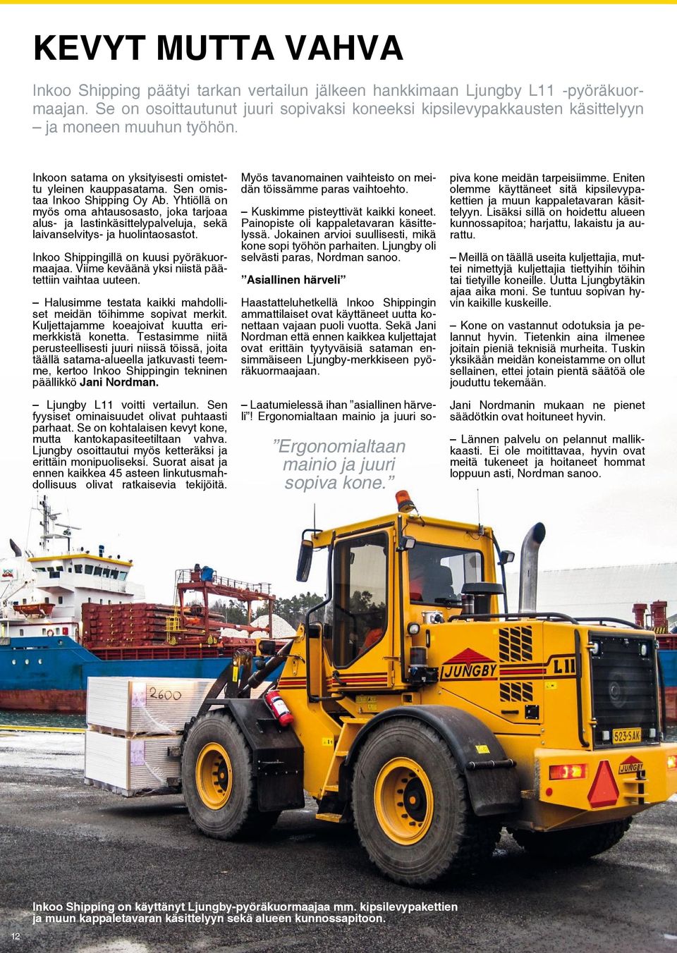 Yhtiöllä on myös oma ahtausosasto, joka tarjoaa alus- ja lastinkäsittelypalveluja, sekä laivanselvitys- ja huolintaosastot. Inkoo Shippingillä on kuusi pyöräkuormaajaa.