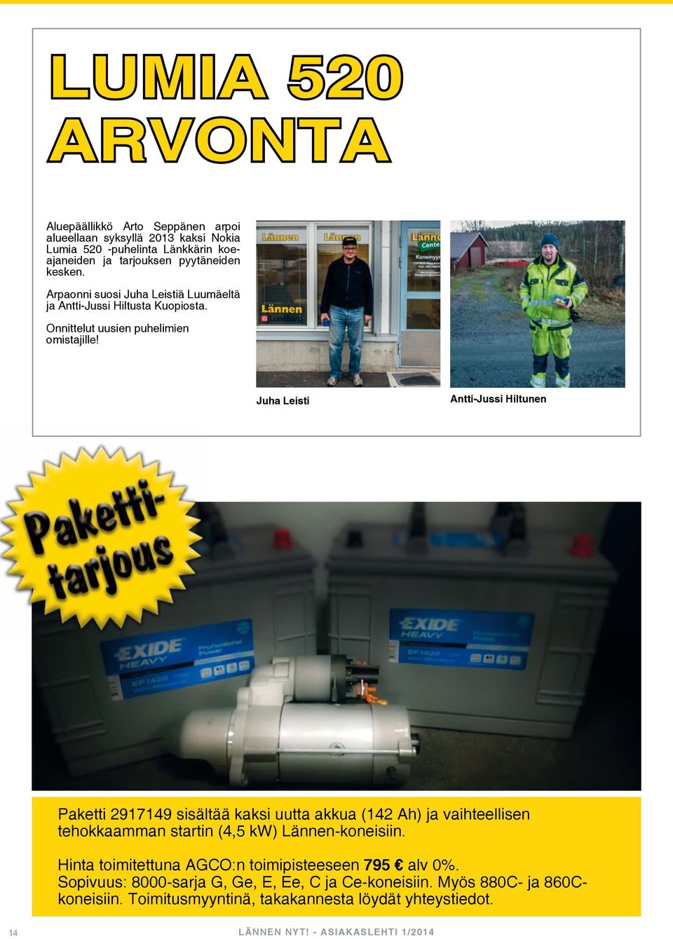 Juha Leisti Antti-Jussi Hiltunen Paketti 2917149 sisältää kaksi uutta akkua (142 Ah) ja vaihteellisen tehokkaamman startin (4,5 kw) Lännen-koneisiin.