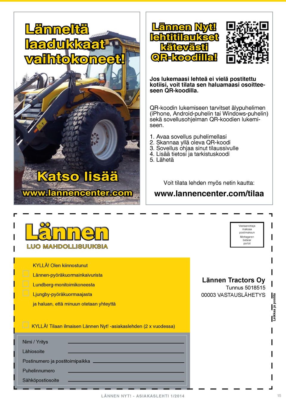 Sovellus ohjaa sinut tilaussivulle 4. Lisää tietosi ja tarkistuskoodi 5. Lähetä Katso lisää www.lannencenter.com Voit tilata lehden myös netin kautta: www.lannencenter.com/tilaa LUO MAHDOLLISUUKSIA KYLLÄ!