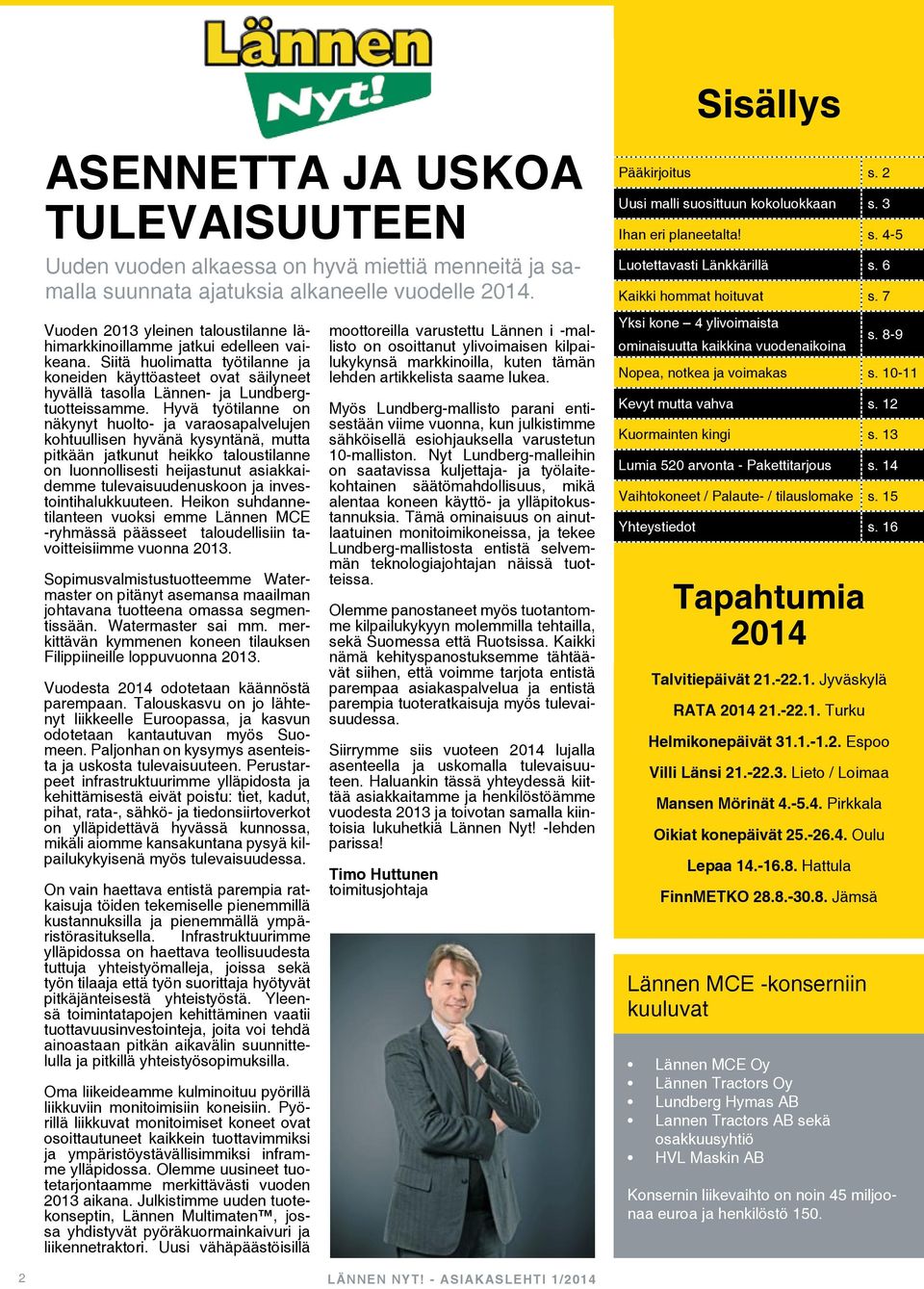 Hyvä työtilanne on näkynyt huolto- ja varaosapalvelujen kohtuullisen hyvänä kysyntänä, mutta pitkään jatkunut heikko taloustilanne on luonnollisesti heijastunut asiakkaidemme tulevaisuudenuskoon ja