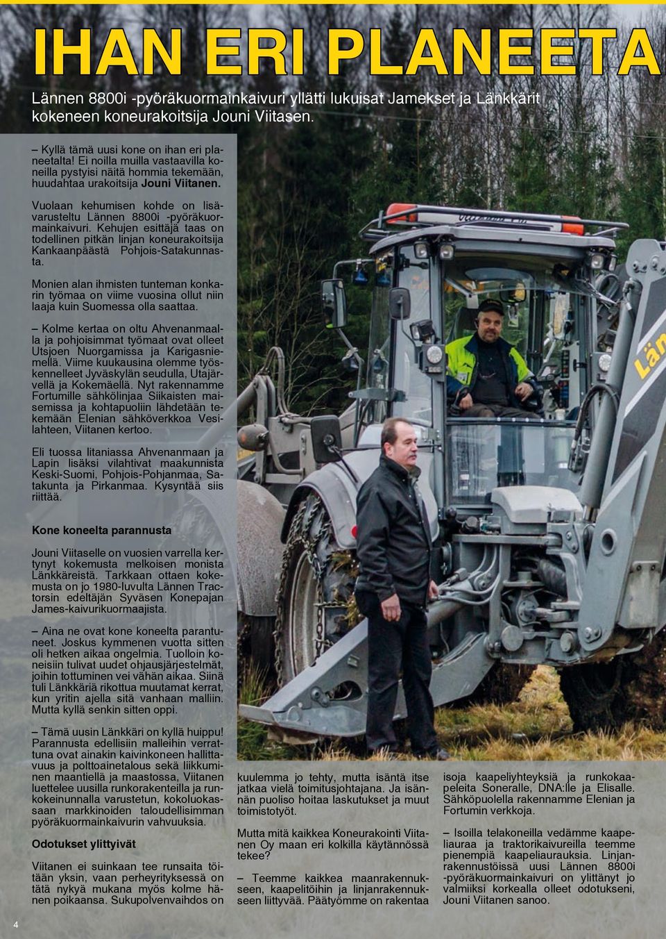 Kehujen esittäjä taas on todellinen pitkän linjan koneurakoitsija Kankaanpäästä Pohjois-Satakunnasta.