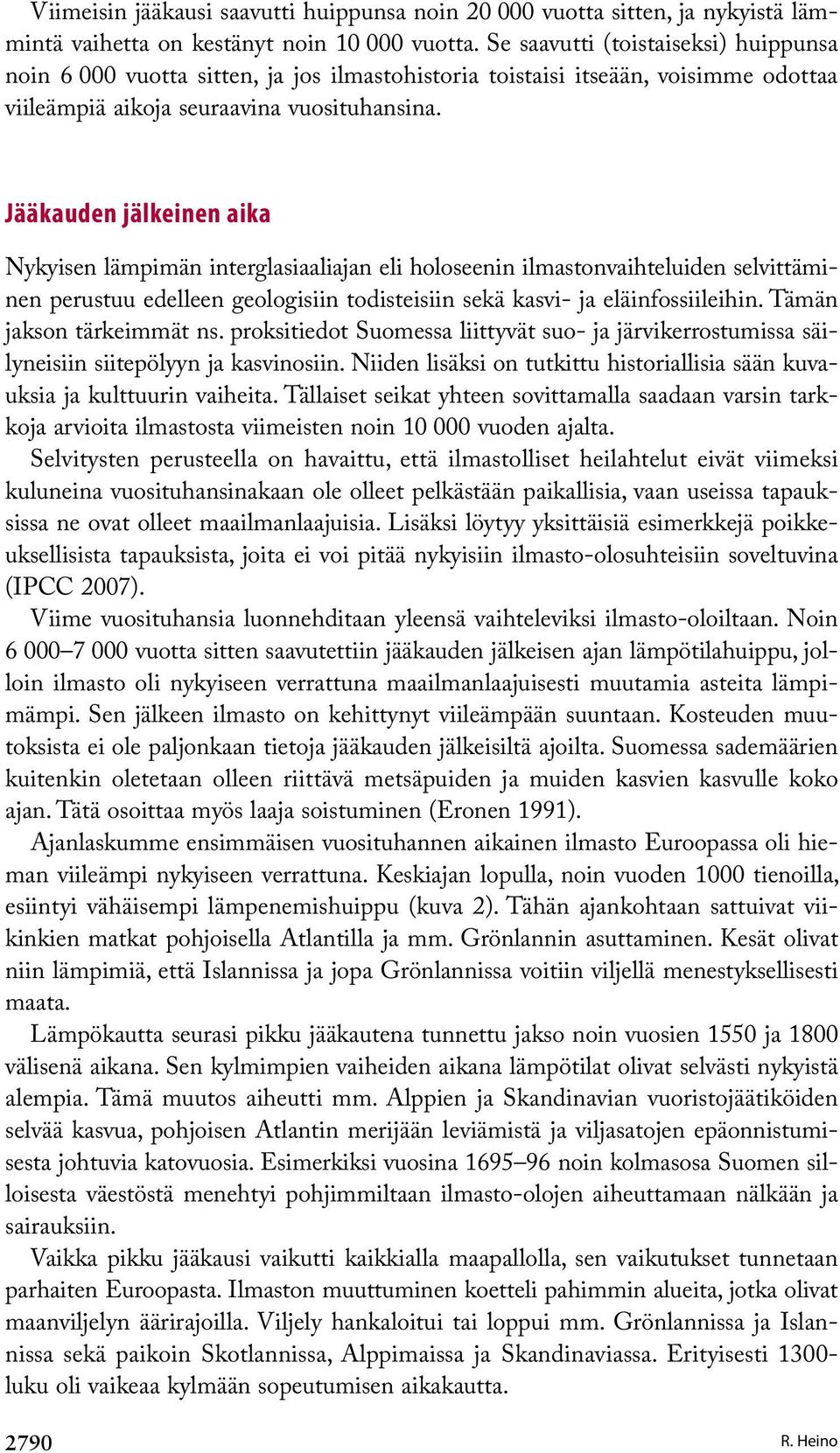 Jääkauden jälkeinen aika Nykyisen lämpimän interglasiaaliajan eli holoseenin ilmastonvaihteluiden selvittäminen perustuu edelleen geologisiin todisteisiin sekä kasvi- ja eläinfossiileihin.