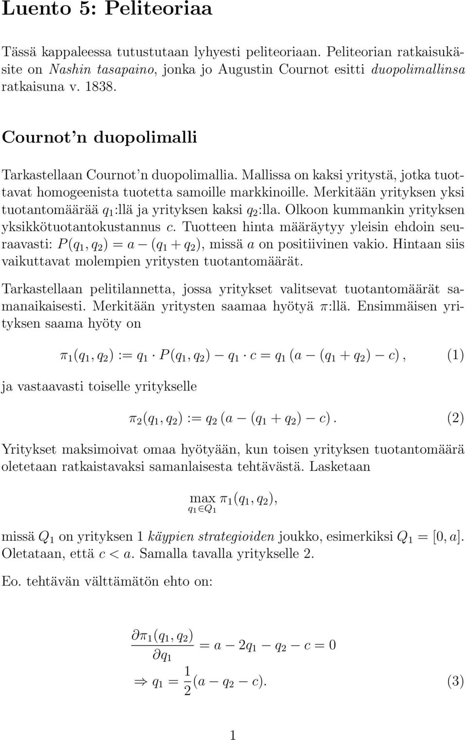 Merkitään yrityksen yksi tuotantomäärää q 1 :llä ja yrityksen kaksi q 2 :lla. Olkoon kummankin yrityksen yksikkötuotantokustannus c.