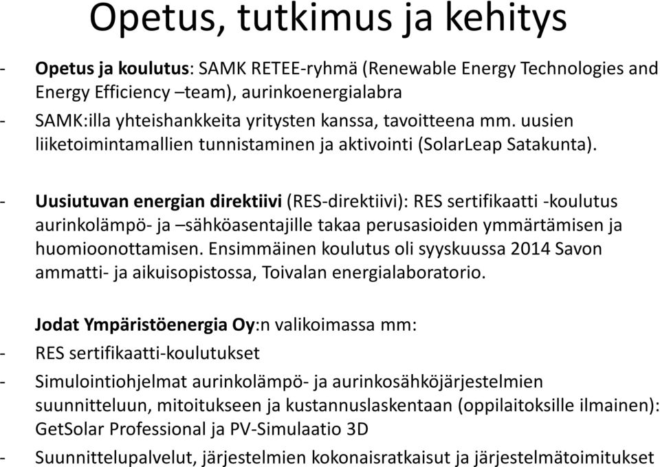 - Uusiutuvan energian direktiivi (RES-direktiivi): RES sertifikaatti -koulutus aurinkolämpö- ja sähköasentajille takaa perusasioiden ymmärtämisen ja huomioonottamisen.