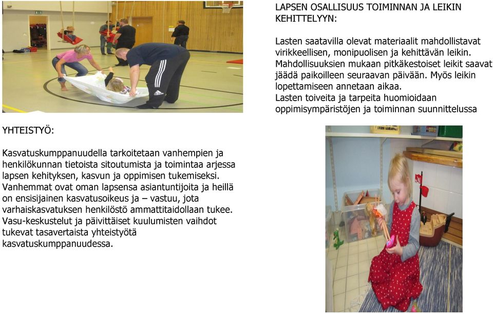 Lasten toiveita ja tarpeita huomioidaan oppimisympäristöjen ja toiminnan suunnittelussa YHTEISTYÖ: Kasvatuskumppanuudella tarkoitetaan vanhempien ja henkilökunnan tietoista sitoutumista ja toimintaa