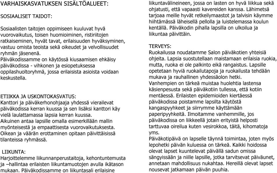 Päiväkodissamme on käytössä kiusaamisen ehkäisy päiväkodissa - vihkonen ja esiopetuksessa oppilashuoltoryhmä, jossa erilaisista asioista voidaan keskustella.