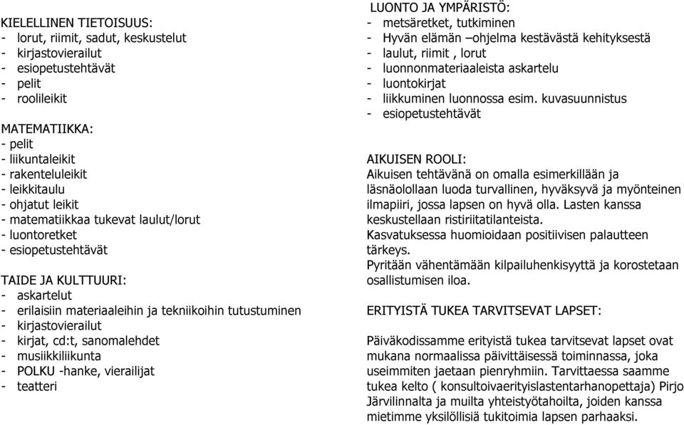 kirjat, cd:t, sanomalehdet - musiikkiliikunta - POLKU -hanke, vierailijat - teatteri LUONTO JA YMPÄRISTÖ: - metsäretket, tutkiminen - Hyvän elämän ohjelma kestävästä kehityksestä - laulut, riimit,