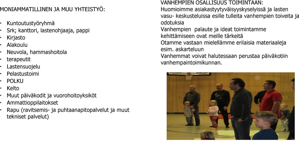 TOIMINTAAN: Huomioimme asiakastyytyväisyyskyselyissä ja lasten vasu- keskusteluissa esille tulleita vanhempien toiveita ja odotuksia Vanhempien palaute ja ideat
