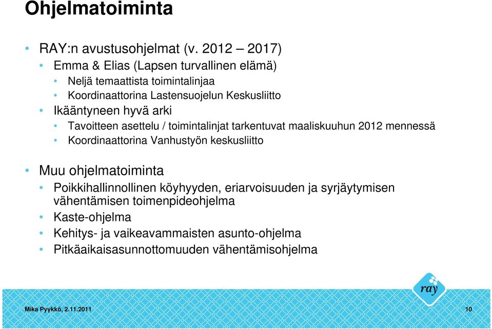 Ikääntyneen hyvä arki Tavoitteen asettelu / toimintalinjat tarkentuvat maaliskuuhun 2012 mennessä Koordinaattorina Vanhustyön keskusliitto