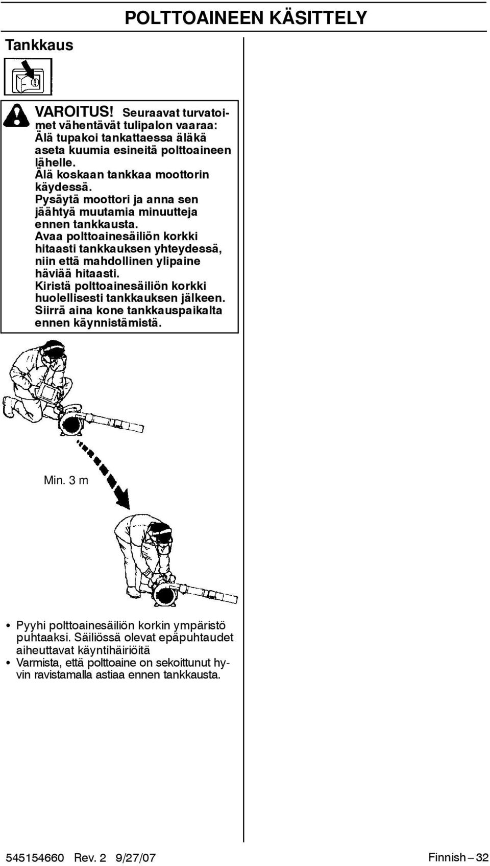 Avaa polttoainesäiliön korkki hitaasti tankkauksen yhteydessä, niin että mahdollinen ylipaine häviää hitaasti. Kiristä polttoainesäiliön korkki huolellisesti tankkauksen jälkeen.