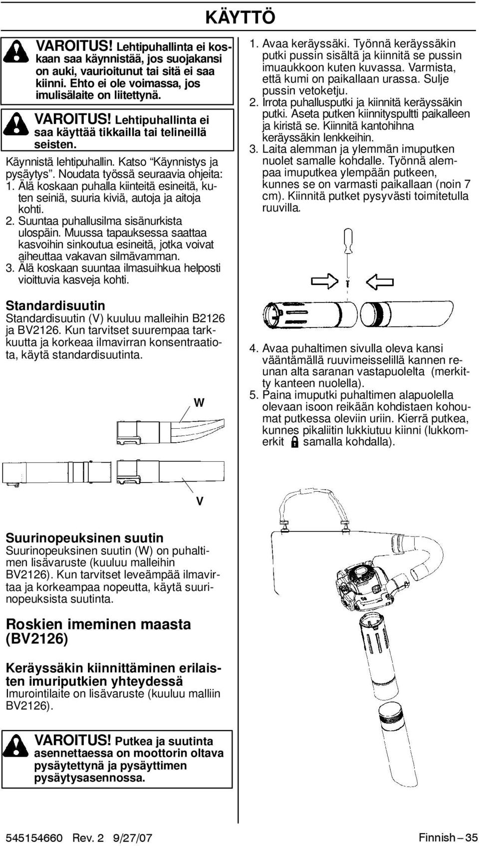 Suuntaa puhallusilma sisänurkista ulospäin. Muussa tapauksessa saattaa kasvoihin sinkoutua esineitä, jotka voivat aiheuttaa vakavan silmävamman. 3.