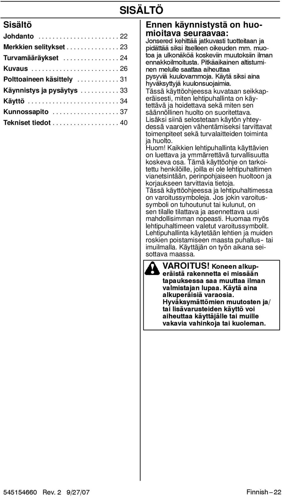 muotoa ja ulkonäköä koskeviin muutoksiin ilman ennakkoilmoitusta. Pitkäaikainen altistuminen melulle saattaa aiheuttaa pysyviä kuulovammoja. Käytä siksi aina hyväksyttyjä kuulonsuojaimia.