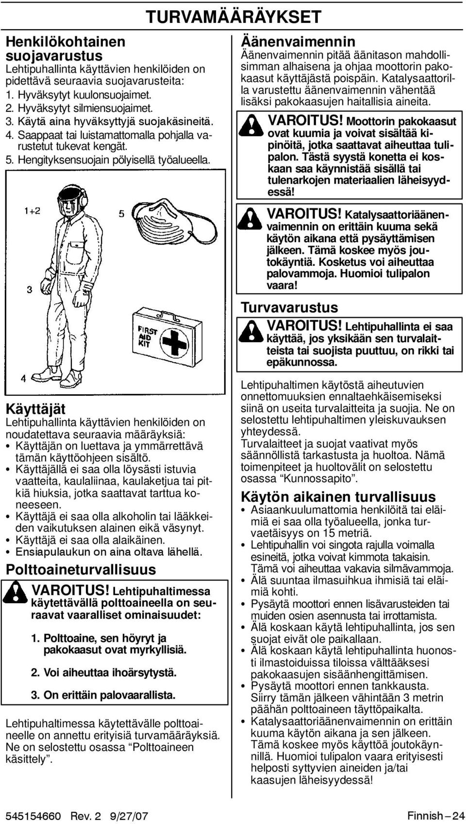 TURVAMÄÄRÄYKSET Äänenvaimennin Äänenvaimennin pitää äänitason mahdollisimman alhaisena ja ohjaa moottorin pakokaasut käyttäjästä poispäin.