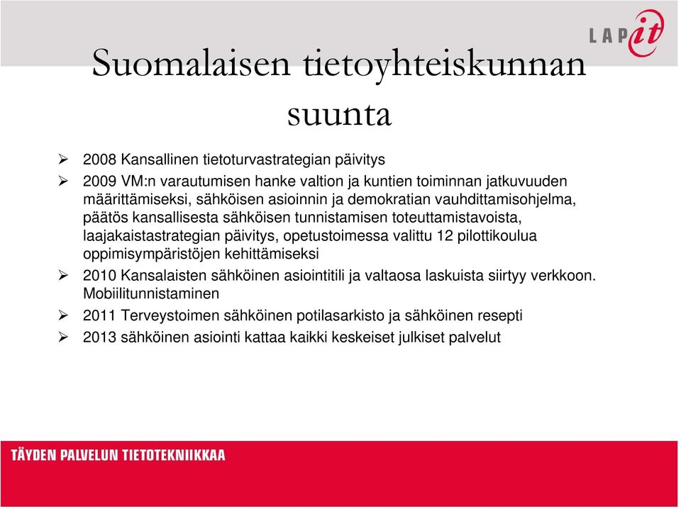 laajakaistastrategian päivitys, opetustoimessa valittu 12 pilottikoulua oppimisympäristöjen kehittämiseksi 2010 Kansalaisten sähköinen asiointitili ja