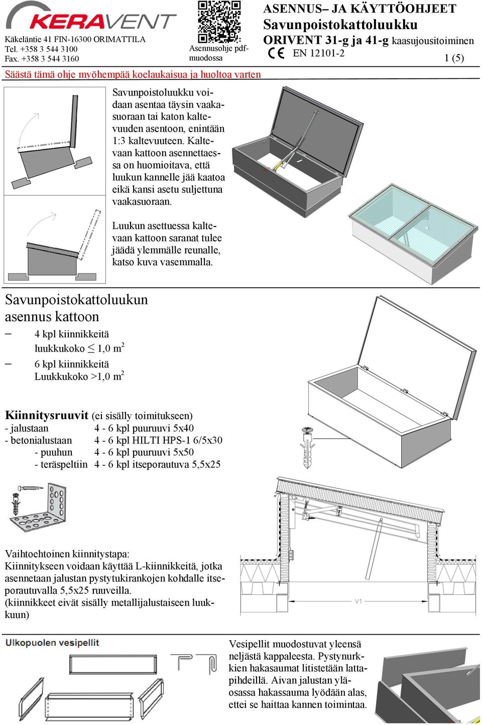 kaltevuuteen. Kaltevaan kattoon asennettaessa on huomioitava, että luukun kannelle jää kaatoa eikä kansi asetu suljettuna vaakasuoraan.