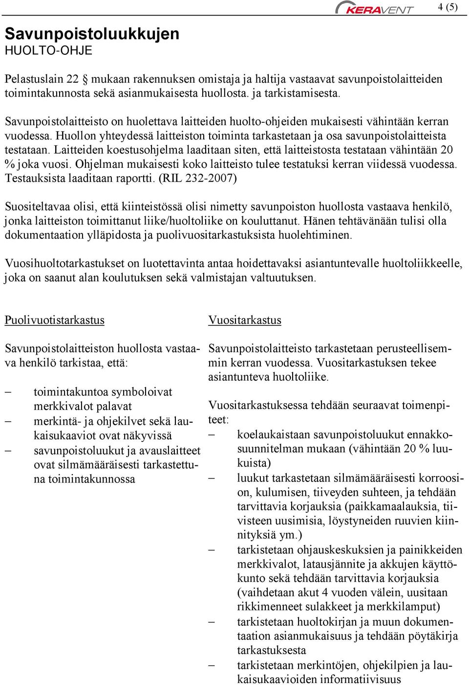 Laitteiden koestusohjelma laaditaan siten, että laitteistosta testataan vähintään 20 % joka vuosi. Ohjelman mukaisesti koko laitteisto tulee testatuksi kerran viidessä vuodessa.