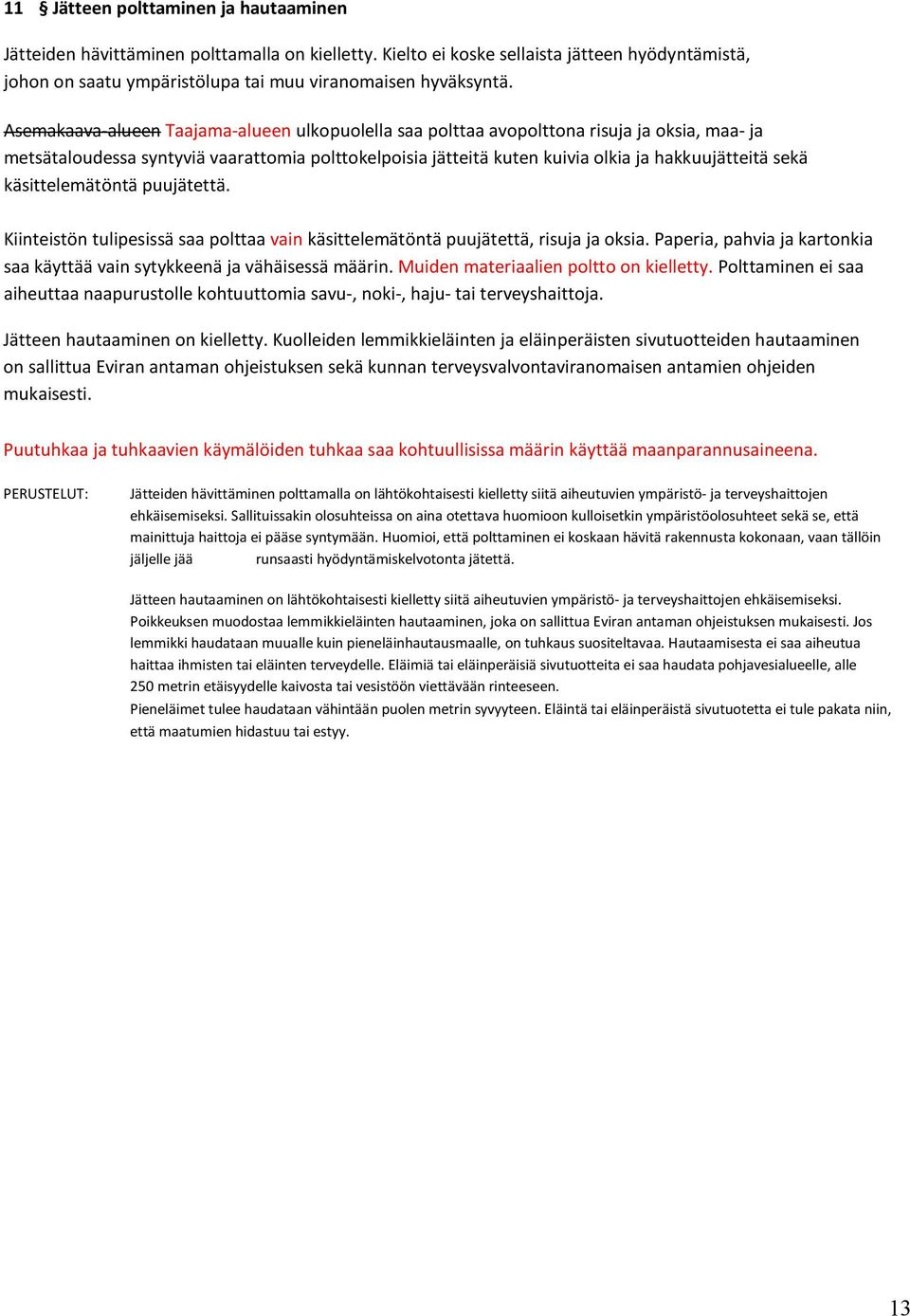 käsittelemätöntä puujätettä. Kiinteistön tulipesissä saa polttaa vain käsittelemätöntä puujätettä, risuja ja oksia. Paperia, pahvia ja kartonkia saa käyttää vain sytykkeenä ja vähäisessä määrin.