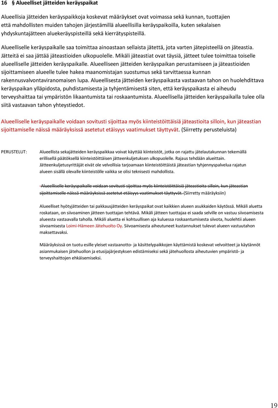 Alueelliselle keräyspaikalle saa toimittaa ainoastaan sellaista jätettä, jota varten jätepisteellä on jäteastia. Jätteitä ei saa jättää jäteastioiden ulkopuolelle.