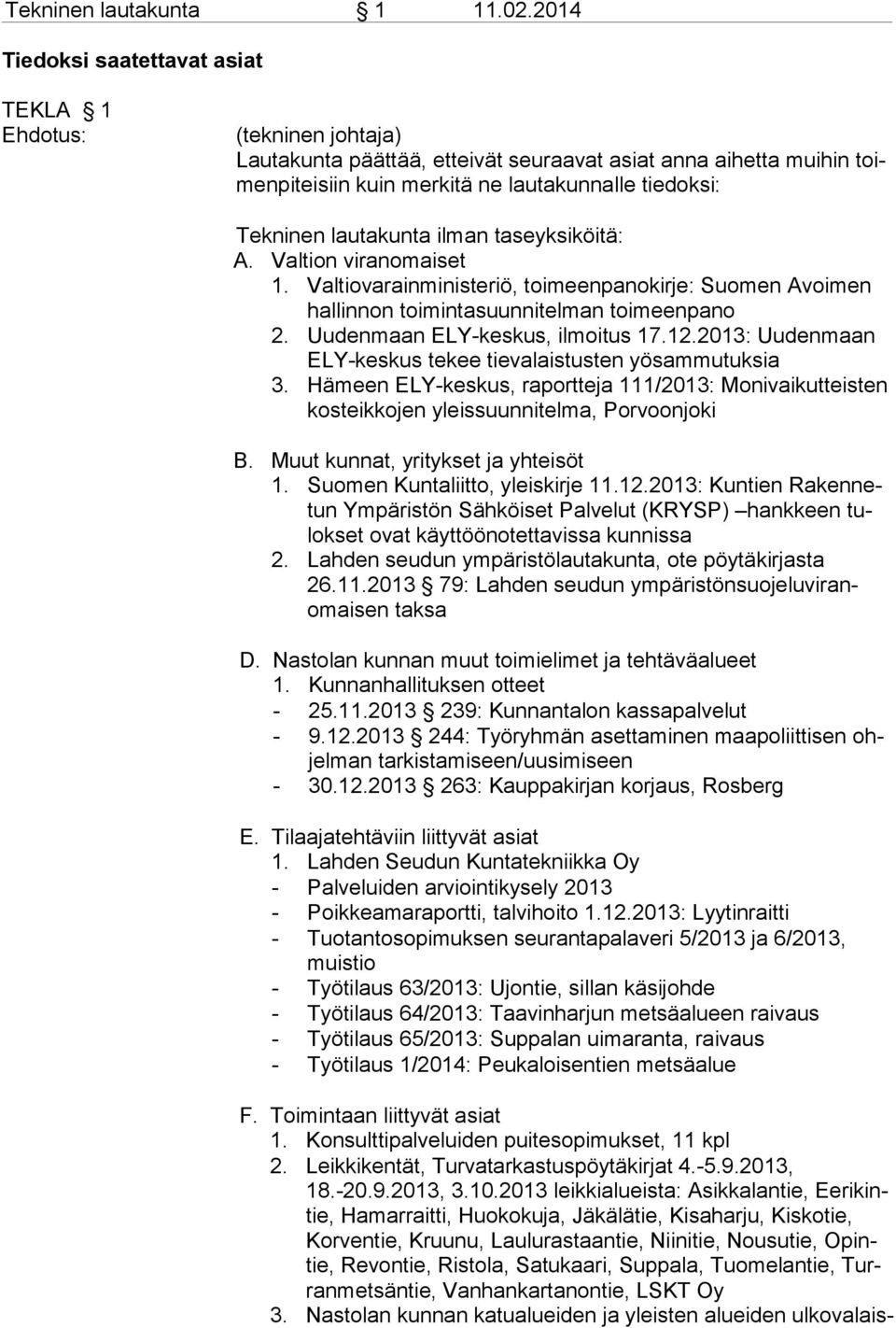 lautakunta ilman taseyksiköitä: A. Valtion viranomaiset 1. Valtiovarainministeriö, toimeenpanokirje: Suomen Avoimen hallinnon toimintasuunnitelman toimeenpano 2. Uudenmaan ELY-keskus, ilmoitus 17.12.