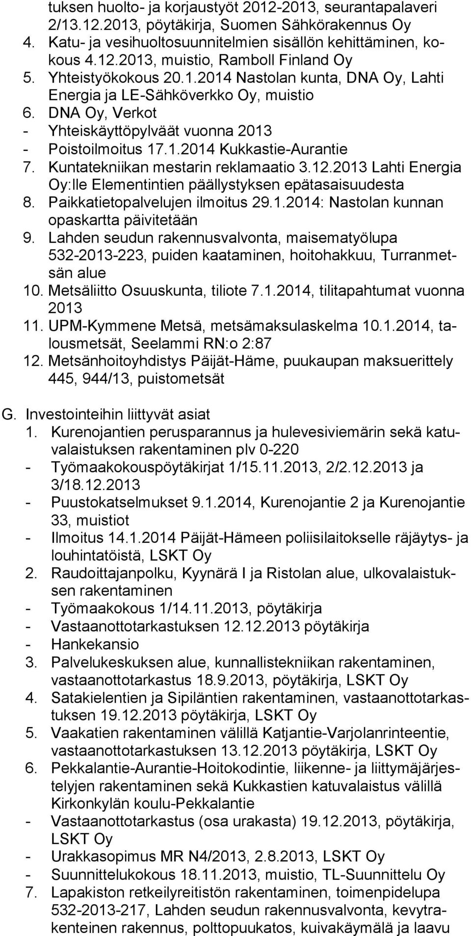 Kuntatekniikan mestarin reklamaatio 3.12. Lahti Energia Oy:lle Elementintien päällystyksen epätasaisuudesta 8. Paikkatietopalvelujen ilmoitus 29.1.2014: Nastolan kunnan opaskartta päivitetään 9.