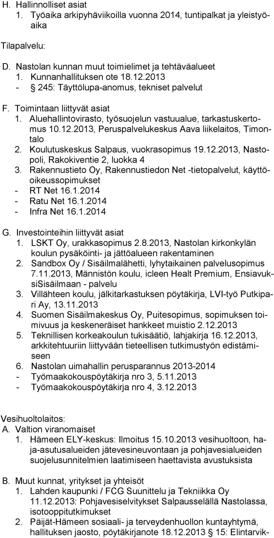 Koulutuskeskus Salpaus, vuokrasopimus 19.12., Nastopoli, Rakokiventie 2, luokka 4 3. Rakennustieto Oy, Rakennustiedon Net -tietopalvelut, käyttöoi keus so pi muk set - RT Net 16.1.2014 - Ratu Net 16.