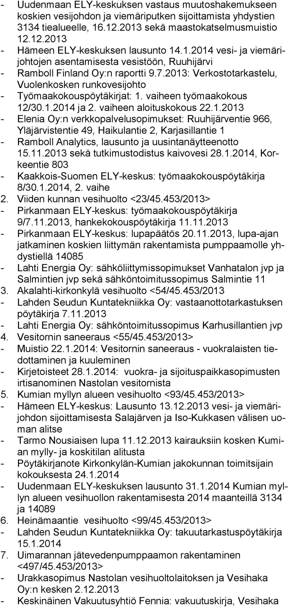 vaiheen työmaakokous 12/30.1.2014 ja 2. vaiheen aloituskokous 22.1. - Elenia Oy:n verkkopalvelusopimukset: Ruuhijärventie 966, Yläjärvistentie 49, Haikulantie 2, Karjasillantie 1 - Ramboll Analytics, lausunto ja uusintanäytteenotto 15.
