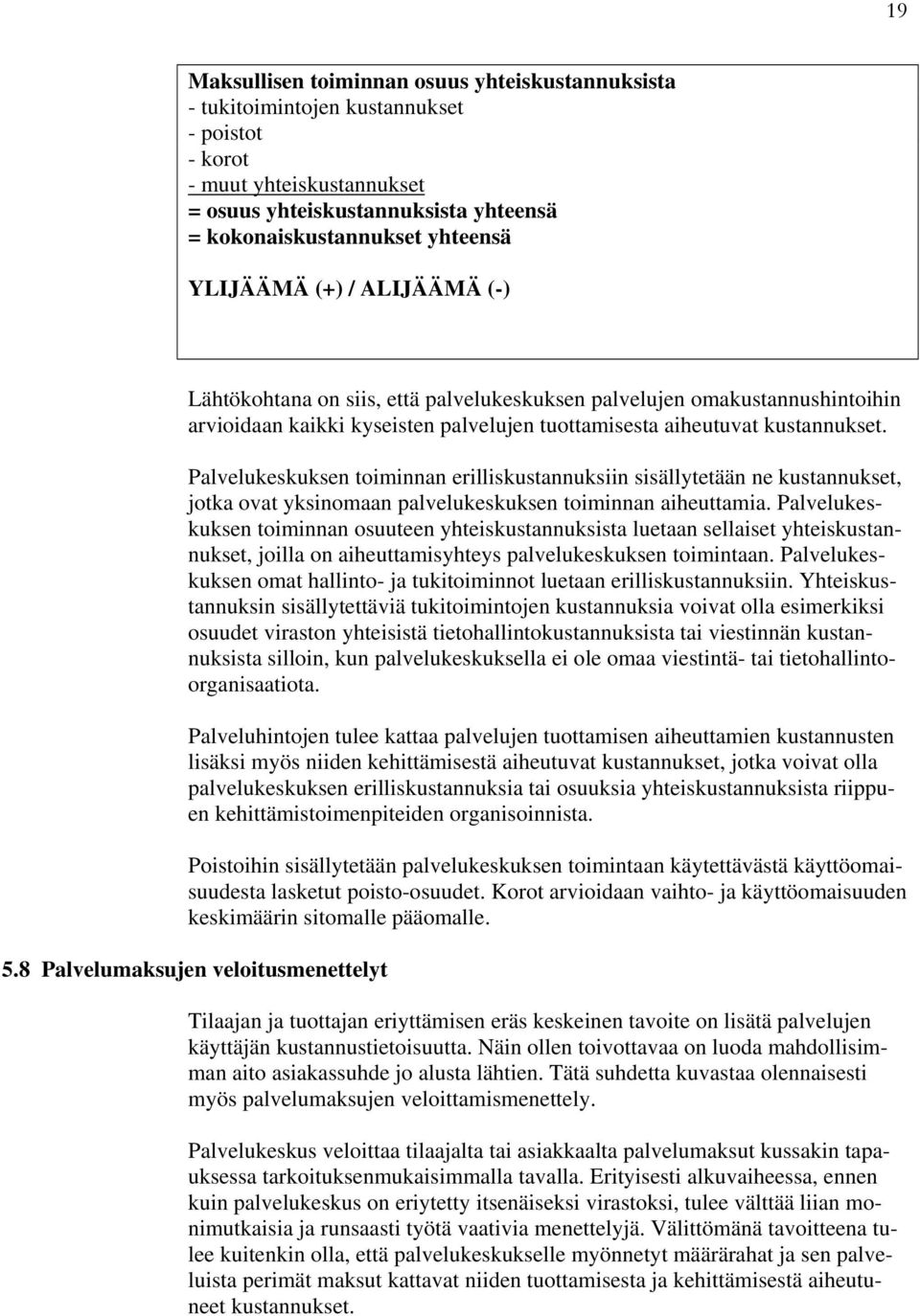 Palvelukeskuksen toiminnan erilliskustannuksiin sisällytetään ne kustannukset, jotka ovat yksinomaan palvelukeskuksen toiminnan aiheuttamia.