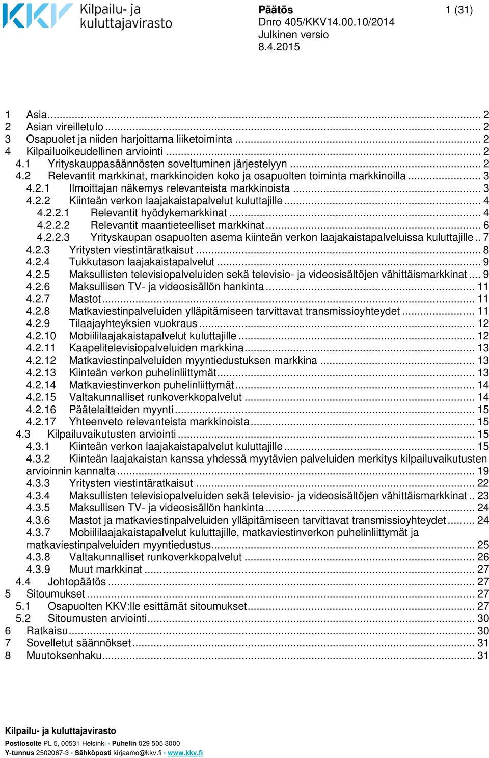 .. 4 4.2.2.1 Relevantit hyödykemarkkinat... 4 4.2.2.2 Relevantit maantieteelliset markkinat... 6 4.2.2.3 Yrityskaupan osapuolten asema kiinteän verkon laajakaistapalveluissa kuluttajille.. 7 4.2.3 Yritysten viestintäratkaisut.