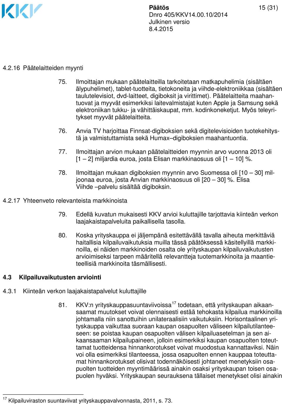 ja virittimet). Päätelaitteita maahantuovat ja myyvät esimerkiksi laitevalmistajat kuten Apple ja Samsung sekä elektroniikan tukku- ja vähittäiskaupat, mm. kodinkoneketjut.