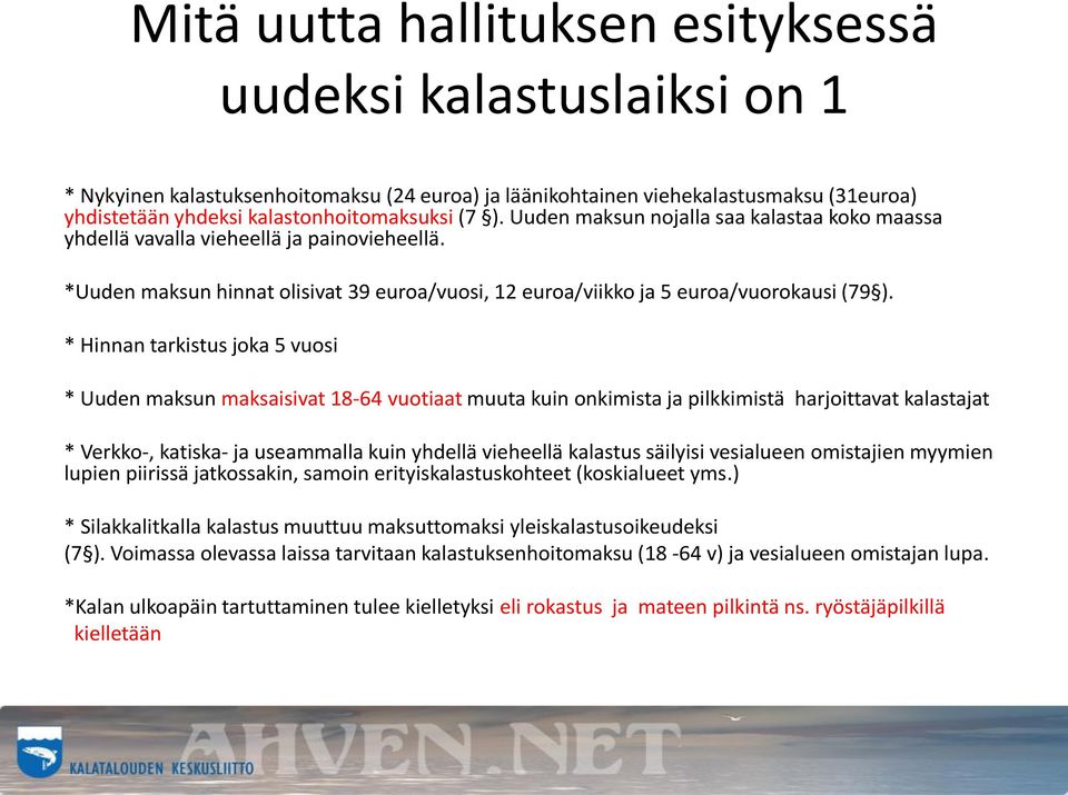 * Hinnan tarkistus joka 5 vuosi * Uuden maksun maksaisivat 18-64 vuotiaat muuta kuin onkimista ja pilkkimistä harjoittavat kalastajat * Verkko-, katiska- ja useammalla kuin yhdellä vieheellä kalastus